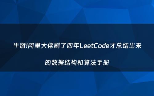 牛掰!阿里大佬刷了四年LeetCode才总结出来的数据结构和算法手册