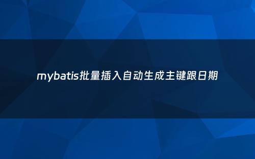 mybatis批量插入自动生成主键跟日期