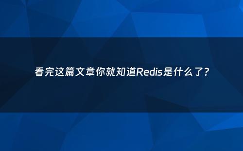 看完这篇文章你就知道Redis是什么了?
