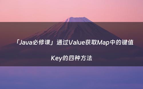 「Java必修课」通过Value获取Map中的键值Key的四种方法