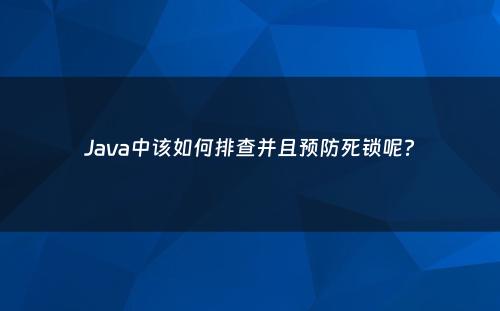 Java中该如何排查并且预防死锁呢?