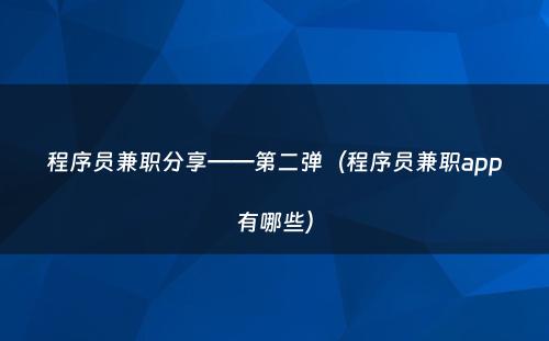 程序员兼职分享——第二弹（程序员兼职app有哪些）