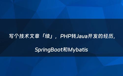写个技术文章「续」，PHP转Java开发的经历，SpringBoot和Mybatis
