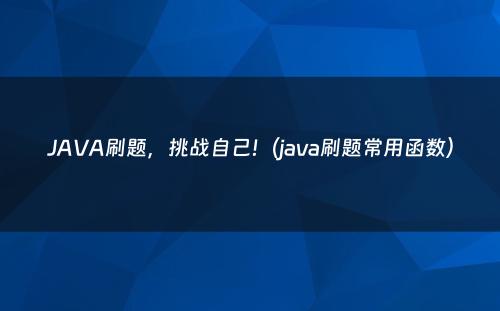 JAVA刷题，挑战自己!（java刷题常用函数）