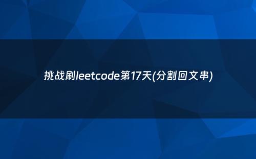 挑战刷leetcode第17天(分割回文串)
