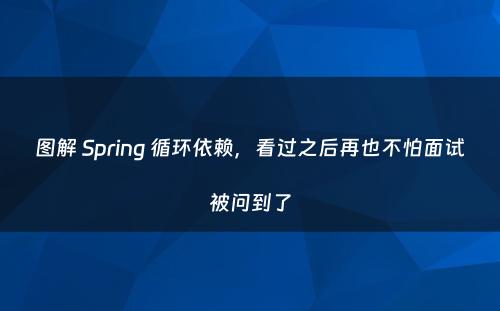 图解 Spring 循环依赖，看过之后再也不怕面试被问到了