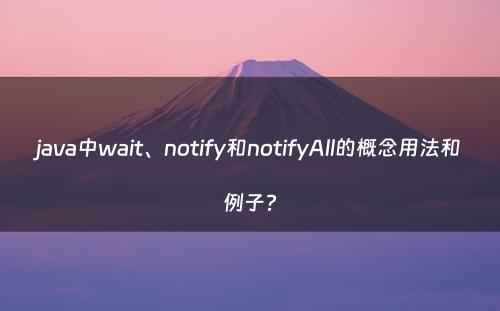 java中wait、notify和notifyAll的概念用法和例子?