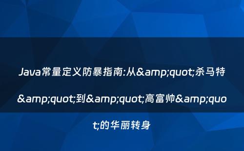 Java常量定义防暴指南:从&quot;杀马特&quot;到&quot;高富帅&quot;的华丽转身