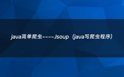 java简单爬虫----Jsoup（java写爬虫程序）