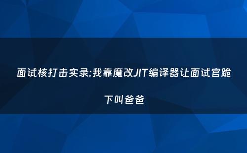 面试核打击实录:我靠魔改JIT编译器让面试官跪下叫爸爸