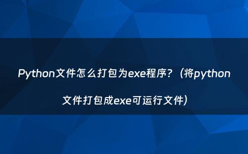 Python文件怎么打包为exe程序?（将python文件打包成exe可运行文件）