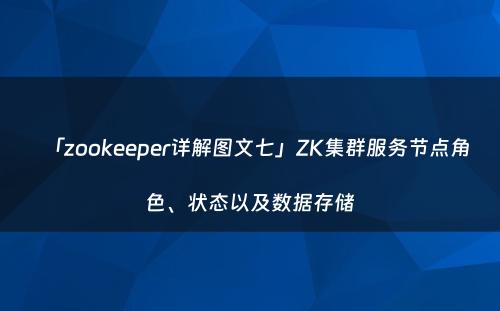 「zookeeper详解图文七」ZK集群服务节点角色、状态以及数据存储