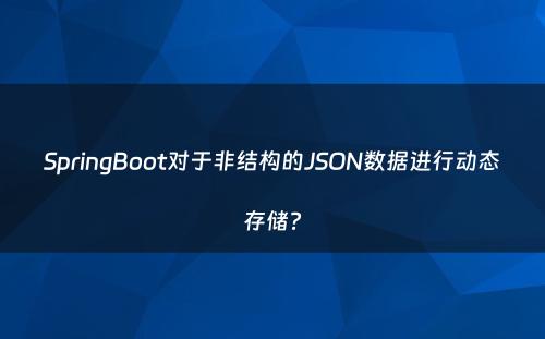 SpringBoot对于非结构的JSON数据进行动态存储?