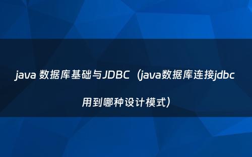 java 数据库基础与JDBC（java数据库连接jdbc用到哪种设计模式）