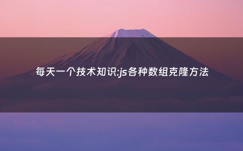 每天一个技术知识:js各种数组克隆方法