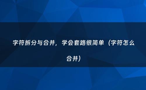 字符拆分与合并，学会套路很简单（字符怎么合并）