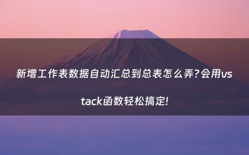 新增工作表数据自动汇总到总表怎么弄?会用vstack函数轻松搞定!