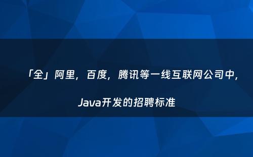 「全」阿里，百度，腾讯等一线互联网公司中，Java开发的招聘标准