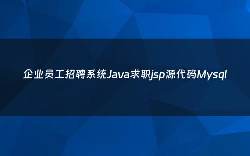 企业员工招聘系统Java求职jsp源代码Mysql