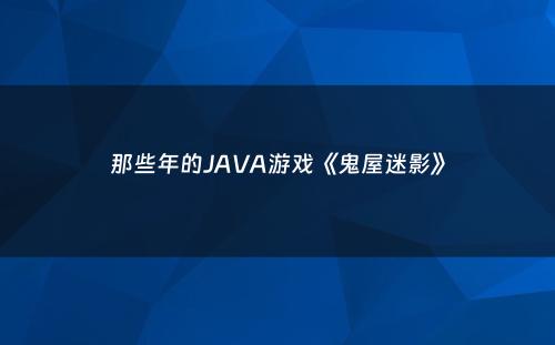 那些年的JAVA游戏《鬼屋迷影》