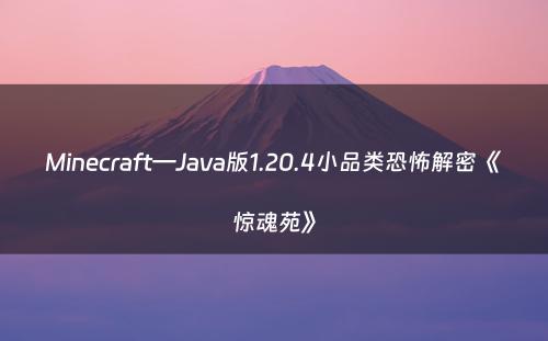 Minecraft—Java版1.20.4小品类恐怖解密《惊魂苑》