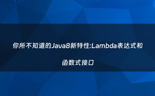 你所不知道的Java8新特性:Lambda表达式和函数式接口