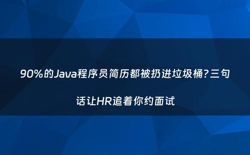 90%的Java程序员简历都被扔进垃圾桶?三句话让HR追着你约面试