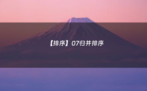 【排序】07归并排序