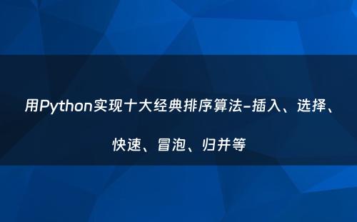 用Python实现十大经典排序算法-插入、选择、快速、冒泡、归并等