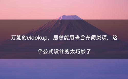 万能的vlookup，居然能用来合并同类项，这个公式设计的太巧妙了