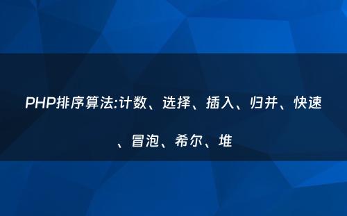 PHP排序算法:计数、选择、插入、归并、快速、冒泡、希尔、堆