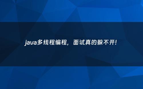 java多线程编程，面试真的躲不开!