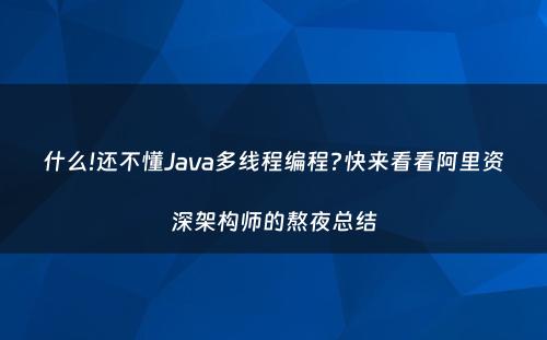 什么!还不懂Java多线程编程?快来看看阿里资深架构师的熬夜总结
