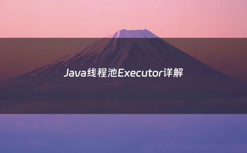 Java线程池Executor详解