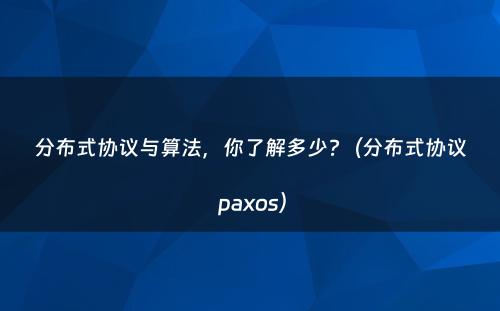 分布式协议与算法，你了解多少?（分布式协议 paxos）
