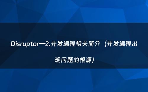 Disruptor—2.并发编程相关简介（并发编程出现问题的根源）