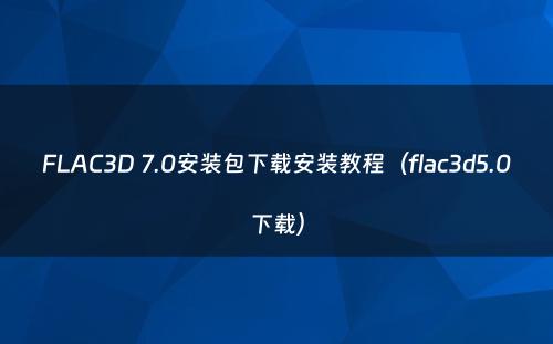 FLAC3D 7.0安装包下载安装教程（flac3d5.0下载）