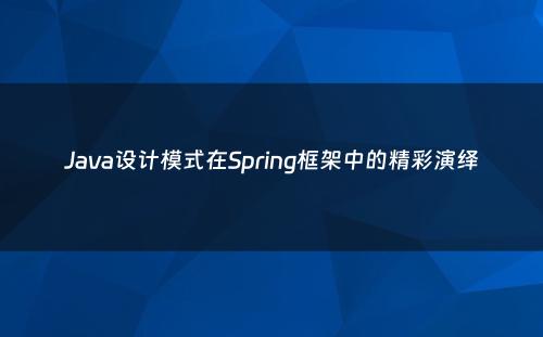 Java设计模式在Spring框架中的精彩演绎