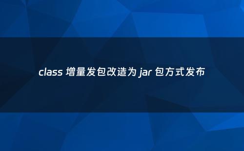 class 增量发包改造为 jar 包方式发布