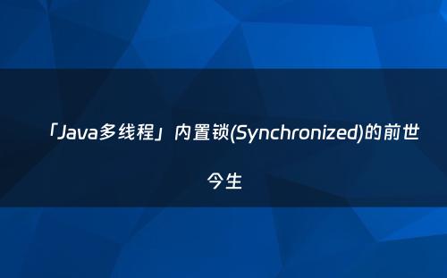 「Java多线程」内置锁(Synchronized)的前世今生