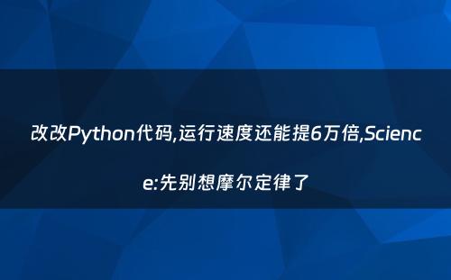 改改Python代码,运行速度还能提6万倍,Science:先别想摩尔定律了