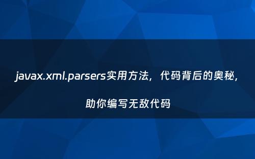 javax.xml.parsers实用方法，代码背后的奥秘，助你编写无敌代码