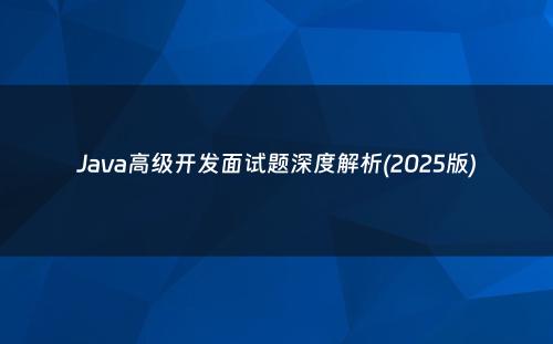 Java高级开发面试题深度解析(2025版)