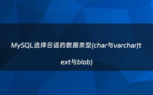 MySQL选择合适的数据类型(char与varchar|text与blob)