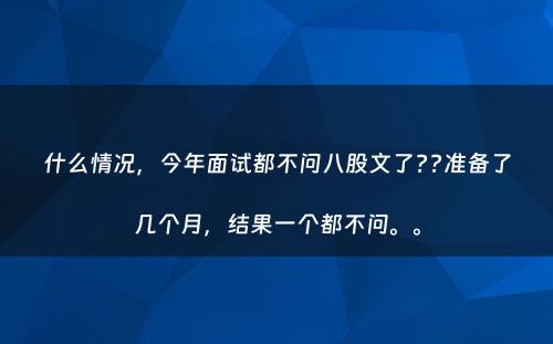 什么情况，今年面试都不问八股文了??准备了几个月，结果一个都不问。。