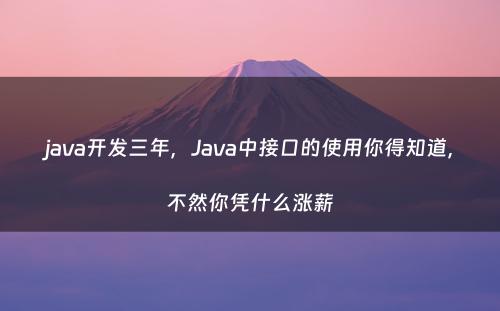 java开发三年，Java中接口的使用你得知道，不然你凭什么涨薪
