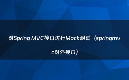 对Spring MVC接口进行Mock测试（springmvc对外接口）