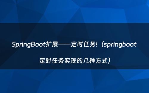 SpringBoot扩展——定时任务!（springboot定时任务实现的几种方式）