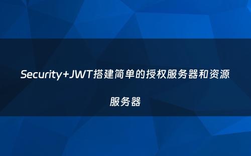 Security+JWT搭建简单的授权服务器和资源服务器