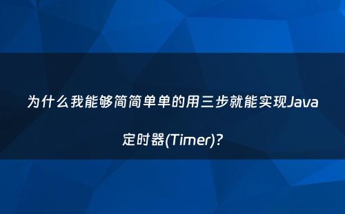 为什么我能够简简单单的用三步就能实现Java定时器(Timer)?